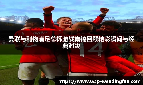 曼联与利物浦足总杯激战集锦回顾精彩瞬间与经典对决