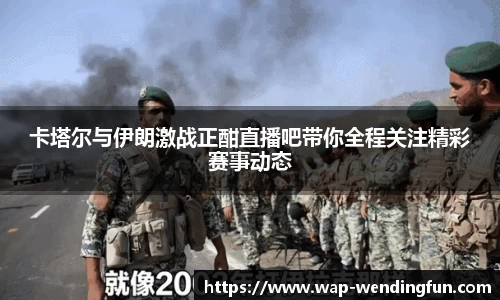 卡塔尔与伊朗激战正酣直播吧带你全程关注精彩赛事动态